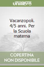 Vacanzopoli. 4/5 anni. Per la Scuola materna libro