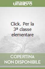 Click. Per la 3ª classe elementare libro