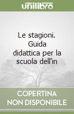 Le stagioni. Guida didattica per la scuola dell'in libro