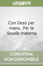 Con Gesù per mano. Per la Scuola materna (1) libro