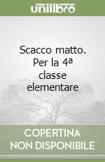 Scacco matto. Per la 4ª classe elementare libro