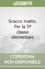 Scacco matto. Per la 5ª classe elementare libro