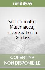 Scacco matto. Matematica, scienze. Per la 3ª class libro