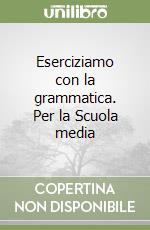 Eserciziamo con la grammatica. Per la Scuola media libro