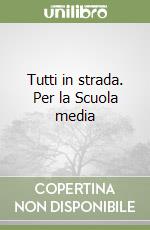 Tutti in strada. Per la Scuola media libro