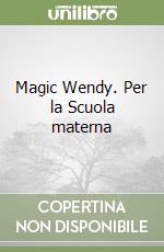 Magic Wendy. Per la Scuola materna libro