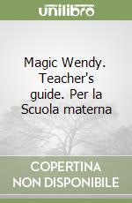 Magic Wendy. Teacher's guide. Per la Scuola materna libro