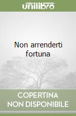 Non arrenderti fortuna libro