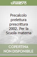 Precalcolo prelettura prescrittura 2002. Per la Scuola materna