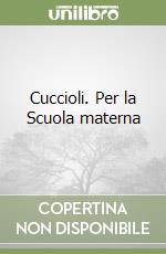 Cuccioli. Per la Scuola materna libro