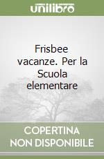 Frisbee vacanze. Per la Scuola elementare libro