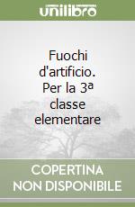 Fuochi d'artificio. Per la 3ª classe elementare libro