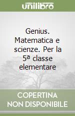 Genius. Matematica e scienze. Per la 5ª classe elementare libro