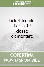 Ticket to ride. Per la 1ª classe elementare libro