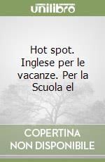 Hot spot. Inglese per le vacanze. Per la Scuola el libro