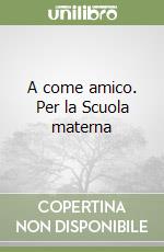 A come amico. Per la Scuola materna (3) libro