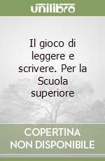 Il gioco di leggere e scrivere. Per la Scuola superiore