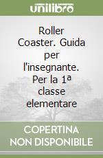 Roller Coaster. Guida per l'insegnante. Per la 1ª classe elementare libro