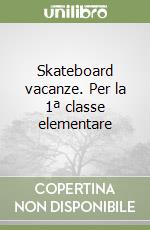 Skateboard vacanze. Per la 1ª classe elementare libro