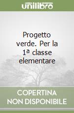 Progetto verde. Per la 1ª classe elementare libro