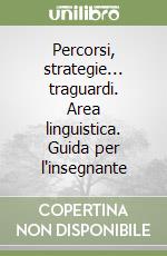 Percorsi, strategie... traguardi. Area linguistica. Guida per l'insegnante libro