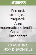 Percorsi, strategie... traguardi. Area matematico-scientifica. Guida per l'insegnante libro