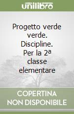 Progetto verde verde. Discipline. Per la 2ª classe elementare