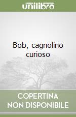 Bob, cagnolino curioso libro