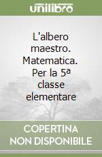 L'albero maestro. Matematica. Per la 5ª classe elementare libro