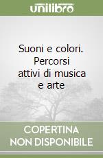 Suoni e colori. Percorsi attivi di musica e arte