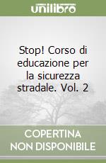 Stop! Corso di educazione per la sicurezza stradale. Vol. 2