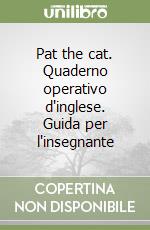 Pat the cat. Quaderno operativo d'inglese. Guida per l'insegnante libro