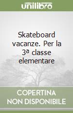 Skateboard vacanze. Per la 3ª classe elementare libro