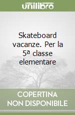Skateboard vacanze. Per la 5ª classe elementare libro