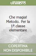 Che magia! Metodo. Per la 1ª classe elementare libro