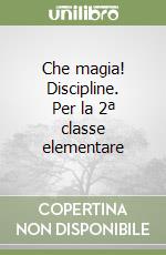 Che magia! Discipline. Per la 2ª classe elementare libro
