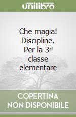 Che magia! Discipline. Per la 3ª classe elementare libro