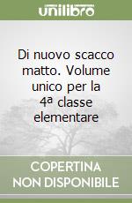 Di nuovo scacco matto. Volume unico per la 4ª classe elementare libro