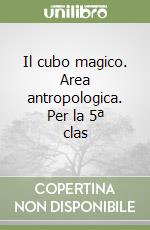 Il cubo magico. Area antropologica. Per la 5ª clas libro