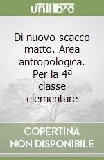 Di nuovo scacco matto. Area antropologica. Per la 4ª classe elementare libro