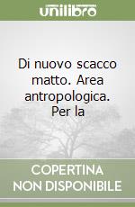 Di nuovo scacco matto. Area antropologica. Per la  libro