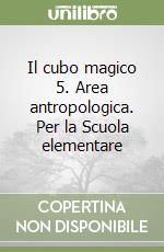 Il cubo magico 5. Area antropologica. Per la Scuola elementare libro