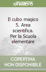 Il cubo magico 5. Area scientifica. Per la Scuola elementare libro