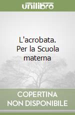 L'acrobata. Per la Scuola materna libro