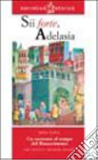 Sii forte, Adelasia. Un racconto al tempo del Rina libro