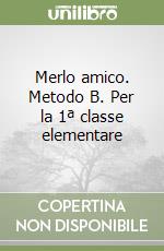 Merlo amico. Metodo B. Per la 1ª classe elementare libro