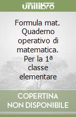 Formula mat. Quaderno operativo di matematica. Per la 1ª classe elementare libro