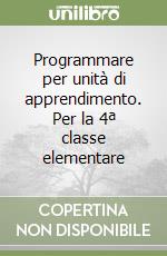 Programmare per unità di apprendimento. Per la 4ª classe elementare libro