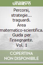 Percorsi, strategie... traguardi. Area matematico-scientifica. Guida per l'insegnante. Vol. 1 libro