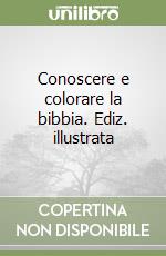 Conoscere e colorare la bibbia. Ediz. illustrata libro